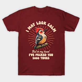 I May Look Calm But In My Head I've Pecked You 5000 Times T-Shirt